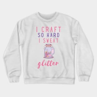 I craft so hard I sweat glitter Crewneck Sweatshirt